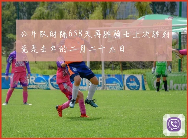 公牛队时隔658天再胜骑士上次胜利竟是去年的二月二十九日