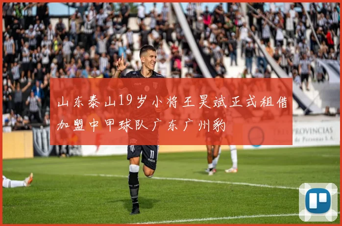 山东泰山19岁小将王昊斌正式租借加盟中甲球队广东广州豹